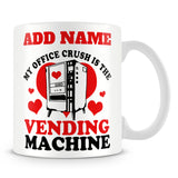 Funny Work Mug - My Office Crush Is The Vending Machine