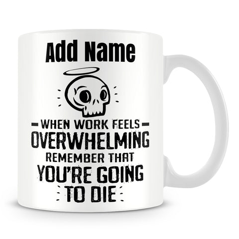Funny Work Mug - When Work Feels Overwhelming Remember You're Going To Die