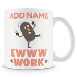 Funny Mug - Ewww Work -Personalised Mug