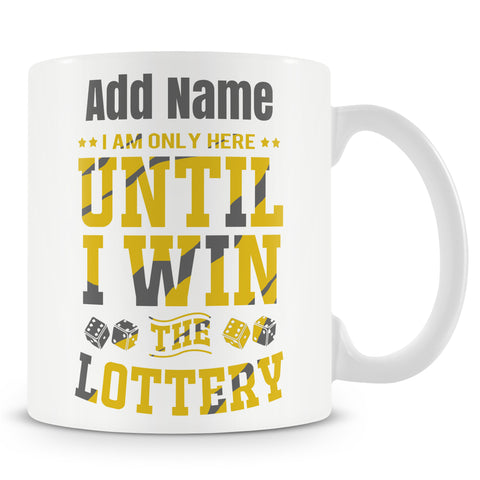 Novelty Work Gift For Lottery Players - I Am Only Here Until I Win The Lottery - Personalised Mug