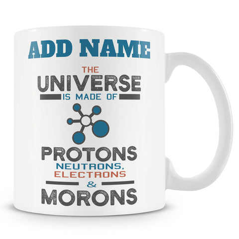 Novelty Gift For Scientist - The Universe Is Made Up Of Protons Neutrons Electrons And Morons - Personalised Mug