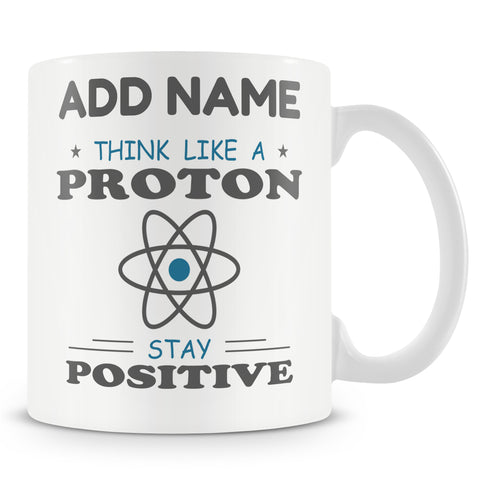 Novelty Gift For Scientist - Think Like A Proton Stay Positive - Personalised Mug