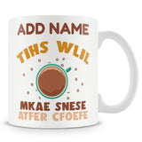 Funny Mug - Tihs Wlil Mkae Snese Atfer Cfoefe - Personalised Mug