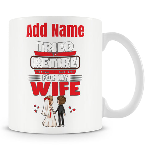 Novelty Retirement Gift - Tried To Retire Now I Work For My Wife - Personalised Mug