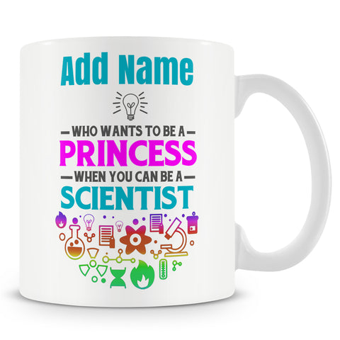 Novelty Gift For Female Scientist - Who Wants To Be A Princess When You Can Be A Scientist - Personalised Mug