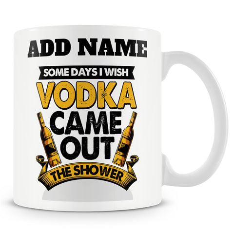 Funny Mug - Some Days I Wish Vodka Came Out The Shower Ð Personalised Mug