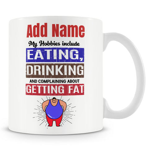 Novelty Funny Gift For Family And Friends - My Hobbies Include Eating, Drinking And Complaining About Getting Fat Ð Personalised Mug