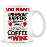 Funny Mug - Life Is What Happens Between Coffee And Wine Ð Personalised Mug