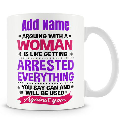 Novelty Funny Gift For Girlfriend Partner Wife - Arguing With A Woman Is Like Getting Arrested -  Personalised Mug