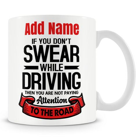 Novelty Funny Sarcastic Gift - If You Don't Swear While Driving Then You Are Not Paying Attention To The Road -  Personalised Mug