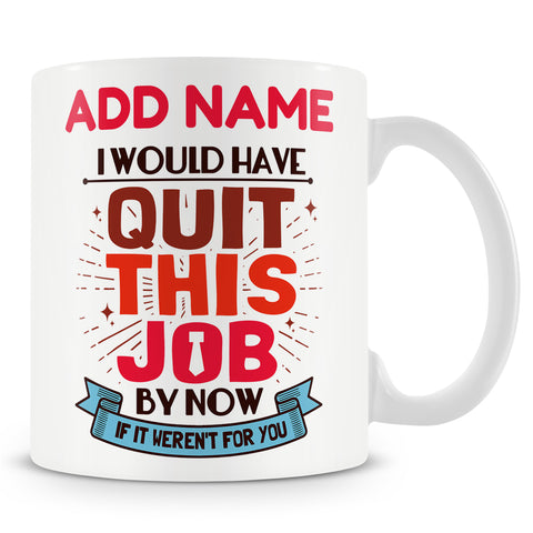 Funny Mug - I Would Have Quit This Job By Now If It Weren't For You -  Personalised Mug