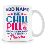 Funny Mug - The Chill Pill I Took This Morning Appears To Have Been A Placebo  -  Personalised Mug